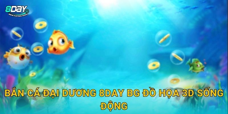 Bắn Cá Đại Dương 8day bg đồ họa 3D sống động