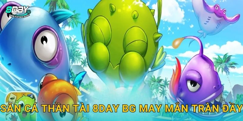 Săn Cá Thần Tài 8day bg may mắn tràn đầy