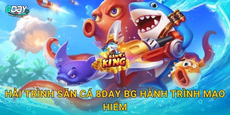 Hải Trình Săn Cá 8day bg hành trình mạo hiểm