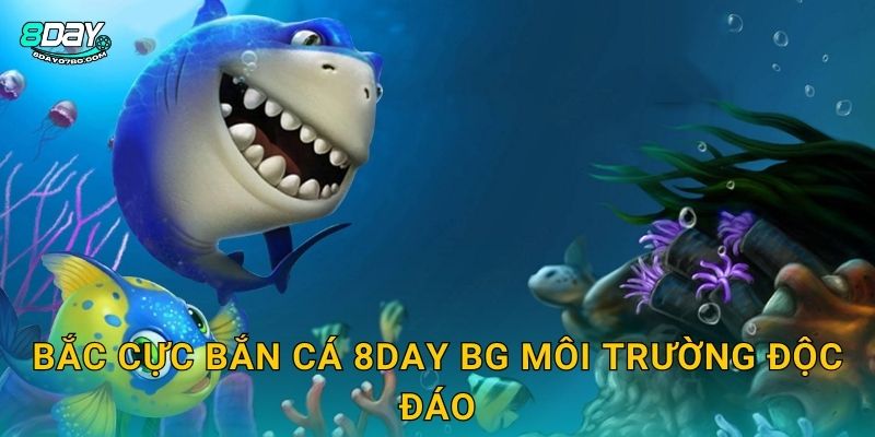 Bắc Cực Bắn Cá 8day bg môi trường độc đáo