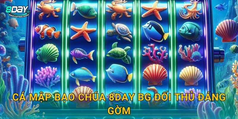 Cá Mập Bạo Chúa 8day bg đối thủ đáng gờm