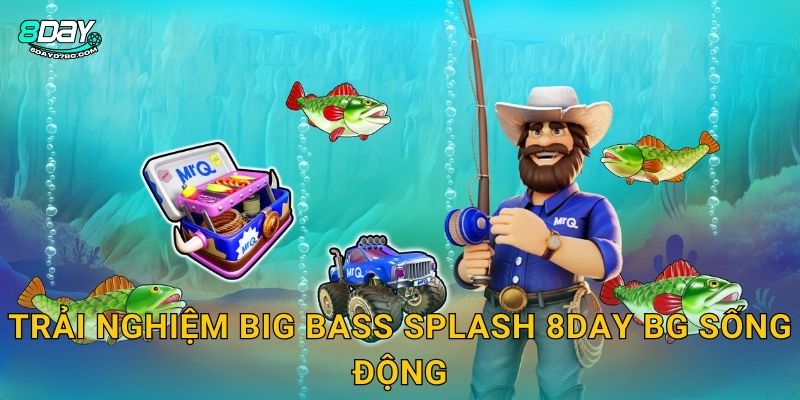 Trải nghiệm Big Bass Splash 8day bg sống động