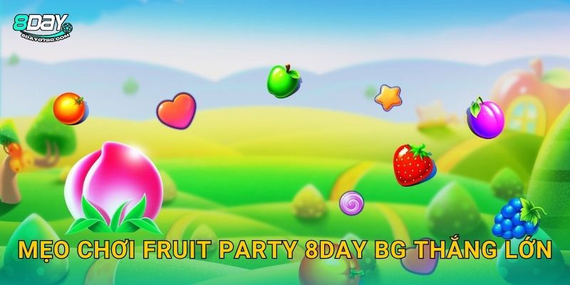 Mẹo chơi Fruit Party 8day bg thắng lớn
