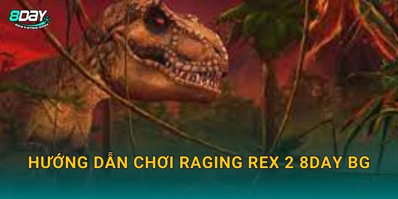 Hướng dẫn chơi Raging Rex 2 8day bg
