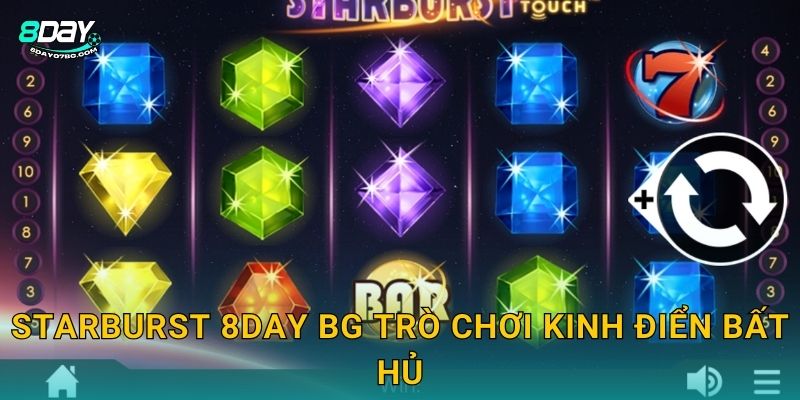 Starburst 8day bg trò chơi kinh điển bất hủ