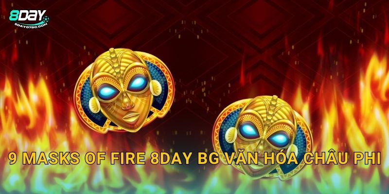 9 Masks of Fire 8day bg văn hóa Châu Phi