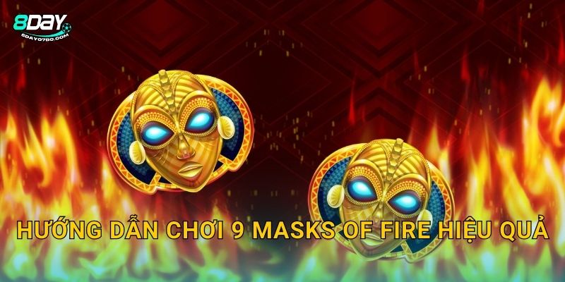 Hướng dẫn chơi 9 Masks of Fire hiệu quả