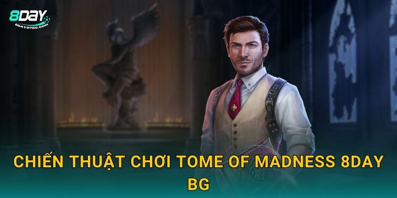 Chiến thuật chơi Tome of Madness 8day bg